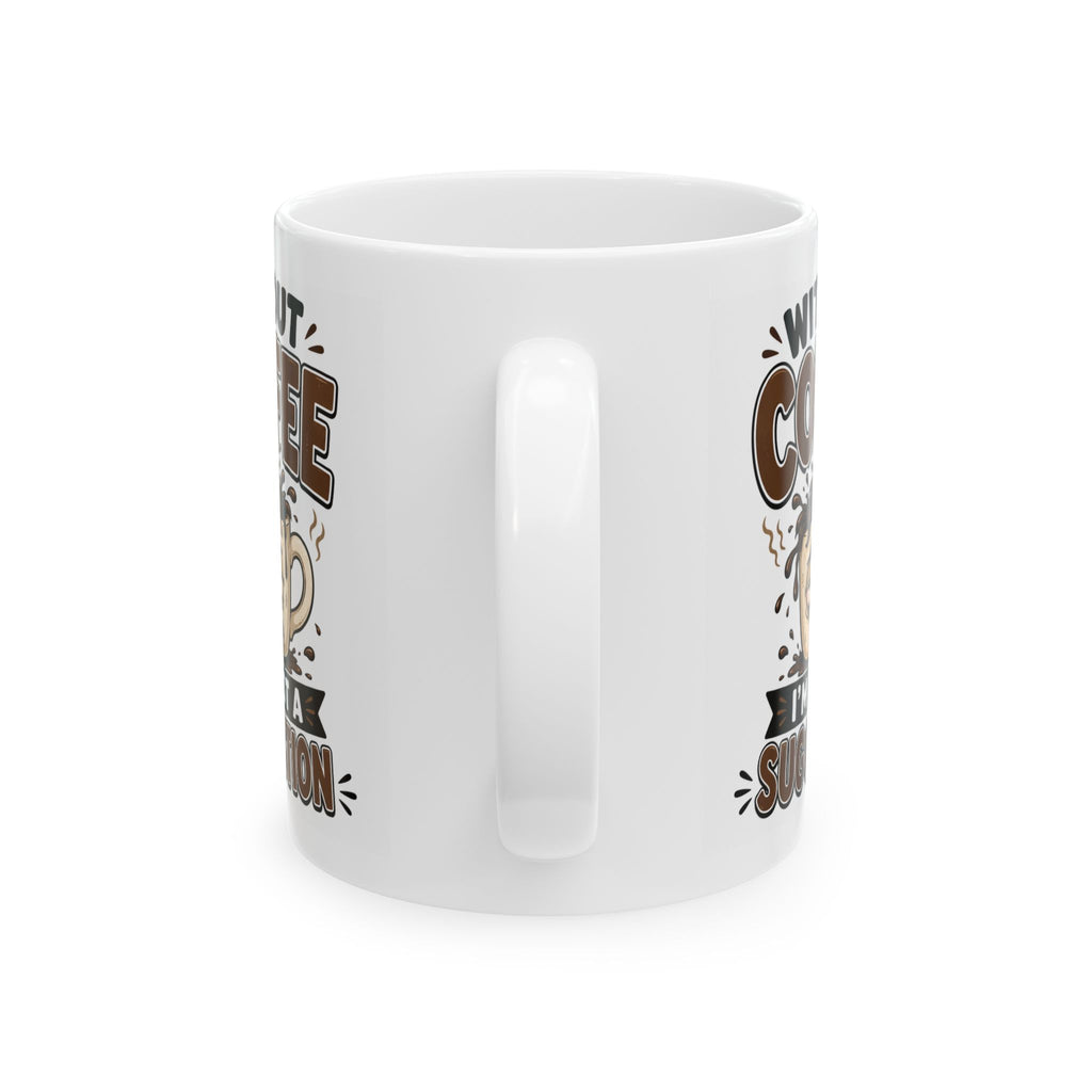 Without Coffee Mug – Funny Coffee Lover Cup