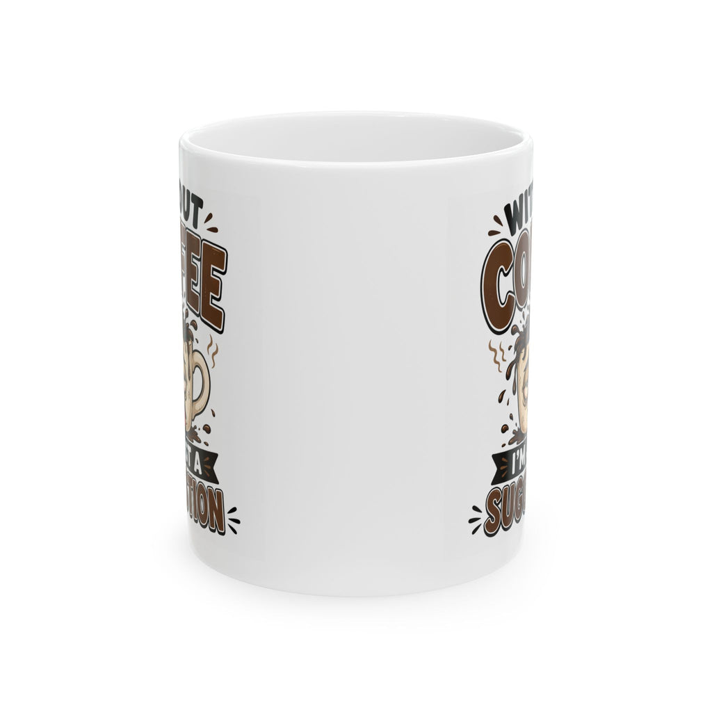 Without Coffee Mug – Funny Coffee Lover Cup